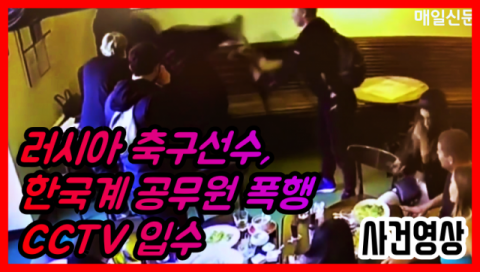 러시아 축구선수, 한국계 공무원 폭행 장면 담긴 CCTV에