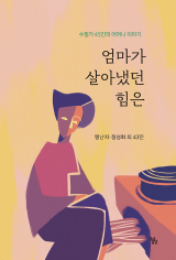 엄마가 살아냈던 힘은 / 맹난자 외 44인 지음 / 소소담담 펴냄